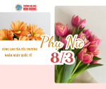 Ngày Quốc tế Phụ Nữ 8/3 – Tôn vinh và Tri ân một nửa thế giới